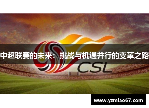 中超联赛的未来:挑战与机遇并行的变革之路 中超联赛的未来:挑战与机遇并行的变革之路