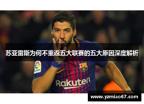 苏亚雷斯为何不重返五大联赛的五大原因深度解析