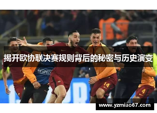 揭开欧协联决赛规则背后的秘密与历史演变